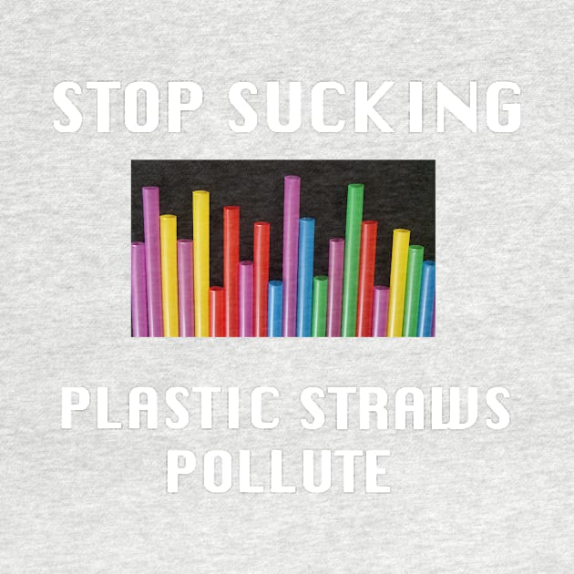 Stop Sucking, Plastic Straws Pollute by BlueDolphinStudios